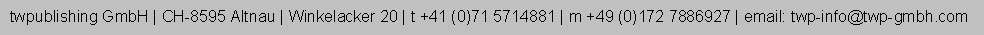 Adresse: twpublishing GmbH | CH-8595 Altnau | Winkelacker 20 | Telefon +41 (0)71 5714881 | Mobile +49 (0)172 7886927